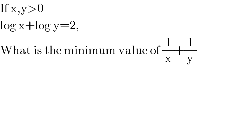 If x,y>0   log x+log y=2,  What is the minimum value of (1/x)+(1/y)  
