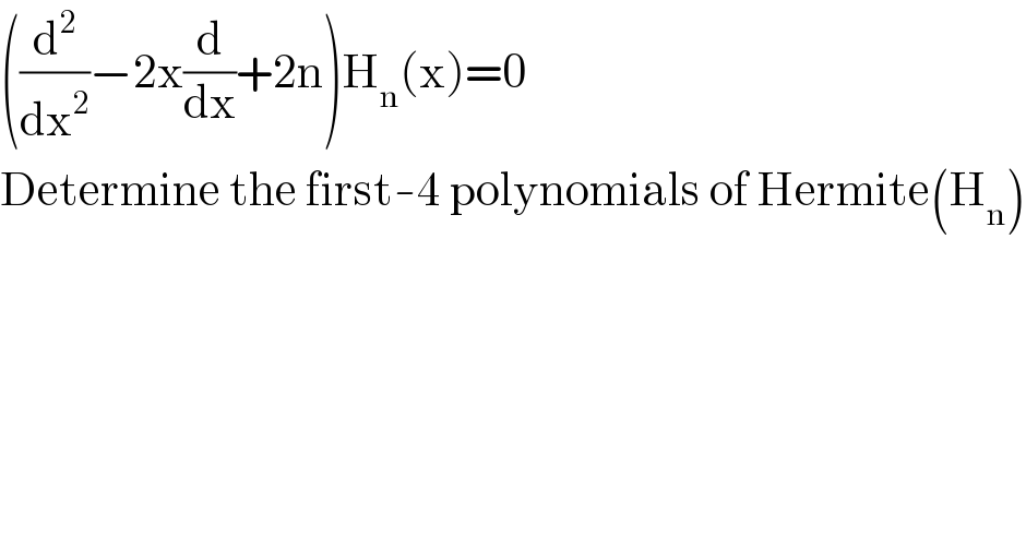 ((d^2 /dx^2 )−2x(d/dx)+2n)H_n (x)=0  Determine the first-4 polynomials of Hermite(H_n )  