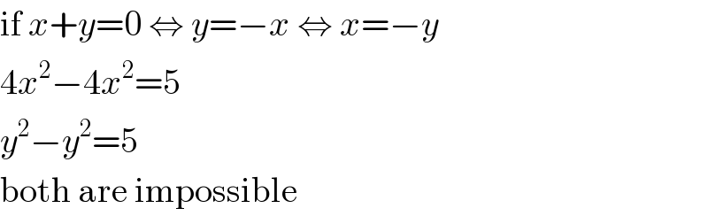 if x+y=0 ⇔ y=−x ⇔ x=−y  4x^2 −4x^2 =5  y^2 −y^2 =5  both are impossible  