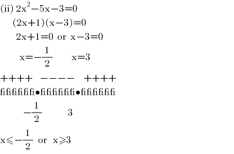 (ii) 2x^2 −5x−3=0         (2x+1)(x−3)=0           2x+1=0  or  x−3=0             x=−(1/2)           x=3  ++++    −−−−     ++++  ______•______•______               −(1/2)               3  x≤−(1/2)   or   x≥3  