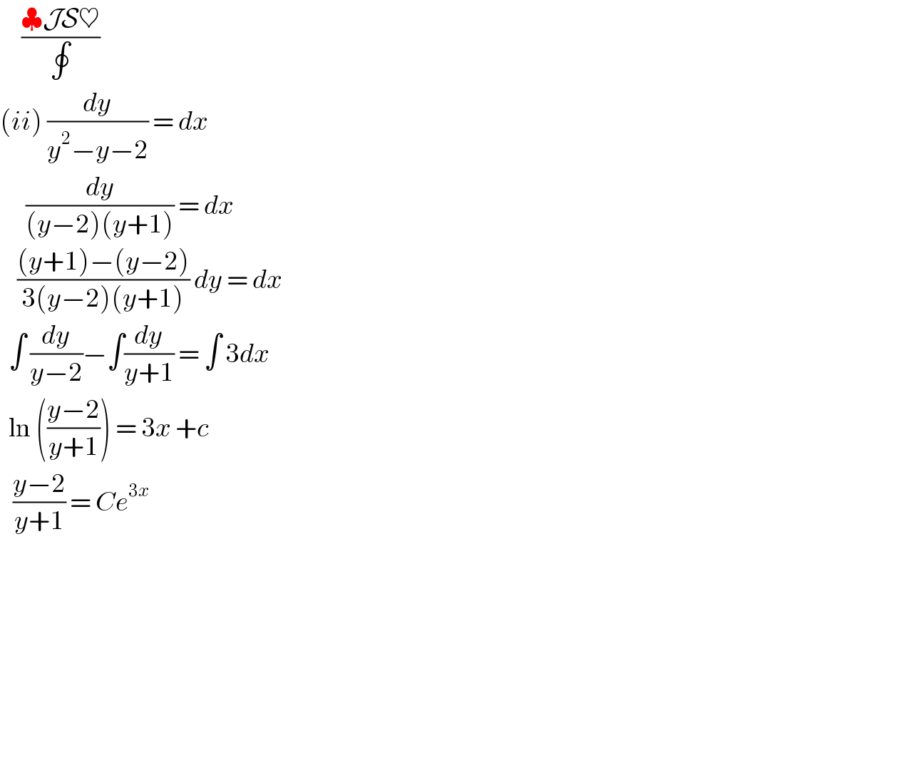      ((♣JS♥)/∮)  (ii) (dy/(y^2 −y−2)) = dx        (dy/((y−2)(y+1))) = dx      (((y+1)−(y−2))/(3(y−2)(y+1))) dy = dx    ∫ (dy/(y−2))−∫(dy/(y+1)) = ∫ 3dx    ln (((y−2)/(y+1))) = 3x +c      ((y−2)/(y+1)) = Ce^(3x)      