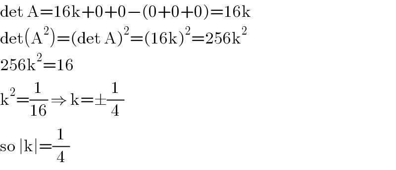 det A=16k+0+0−(0+0+0)=16k  det(A^2 )=(det A)^2 =(16k)^2 =256k^2   256k^2 =16  k^2 =(1/(16)) ⇒ k=±(1/4)  so ∣k∣=(1/4)  