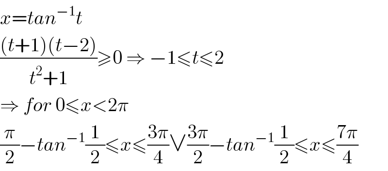 x=tan^(−1) t  (((t+1)(t−2))/(t^2 +1))≥0 ⇒ −1≤t≤2  ⇒ for 0≤x<2π  (π/2)−tan^(−1) (1/2)≤x≤((3π)/4)∨((3π)/2)−tan^(−1) (1/2)≤x≤((7π)/4)  