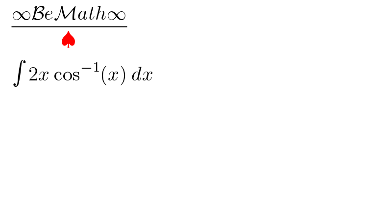    ((∞BeMath∞)/♠)     ∫ 2x cos^(−1) (x) dx   