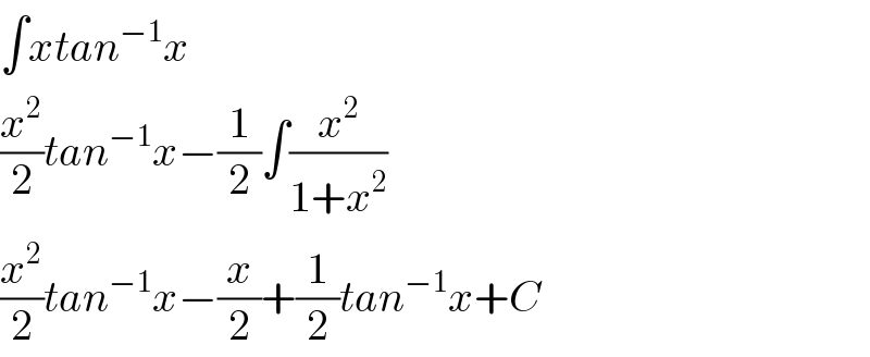 ∫xtan^(−1) x  (x^2 /2)tan^(−1) x−(1/2)∫(x^2 /(1+x^2 ))  (x^2 /2)tan^(−1) x−(x/2)+(1/2)tan^(−1) x+C  