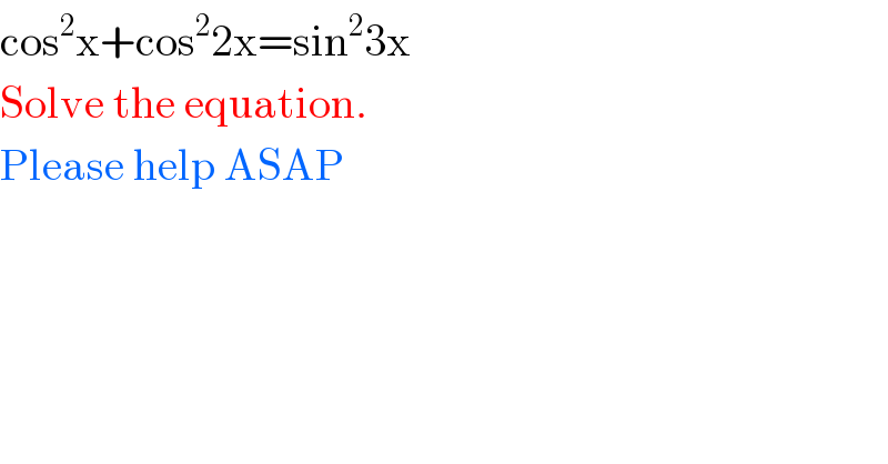 cos^2 x+cos^2 2x=sin^2 3x  Solve the equation.  Please help ASAP  