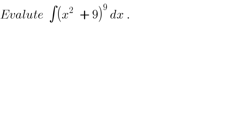 Evalute  ∫(x^(2 )   + 9)^9  dx .  