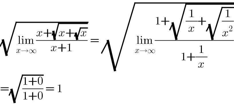 (√(lim_(x→∞) ((x+(√(x+(√x))))/(x+1)))) = (√(lim_(x→∞) ((1+(√((1/x)+(√(1/x^2 )))))/(1+(1/x)))))  =(√((1+0)/(1+0))) = 1  
