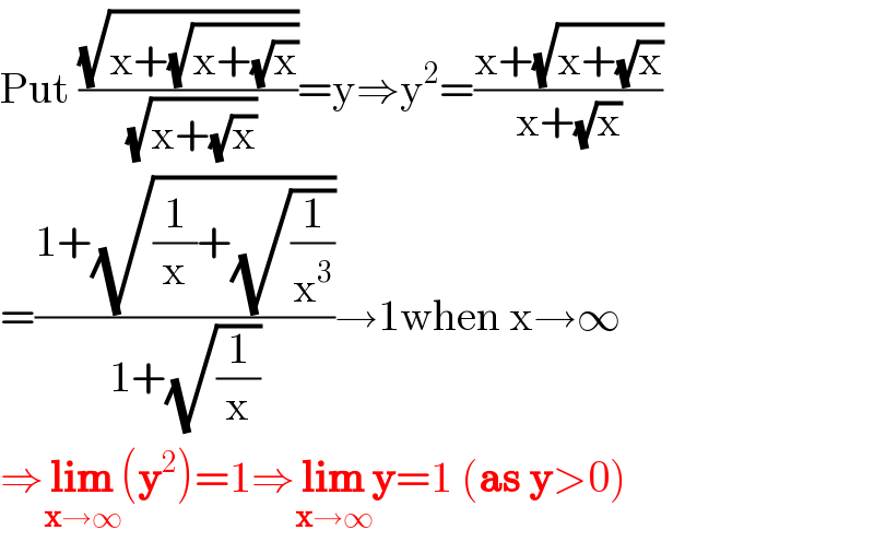 Put ((√(x+(√(x+(√x)))))/( (√(x+(√x)))))=y⇒y^2 =((x+(√(x+(√x))))/(x+(√x)))  =((1+(√((1/x)+(√(1/x^3 )))))/(1+(√(1/x))))→1when x→∞  ⇒lim_(x→∞) (y^2 )=1⇒lim_(x→∞) y=1 (as y>0)  