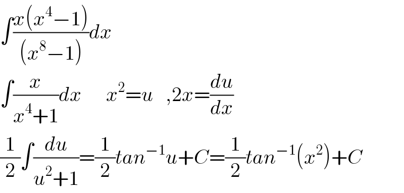 ∫((x(x^4 −1))/((x^8 −1)))dx  ∫(x/(x^4 +1))dx      x^2 =u   ,2x=(du/dx)  (1/2)∫(du/(u^2 +1))=(1/2)tan^(−1) u+C=(1/2)tan^(−1) (x^2 )+C  