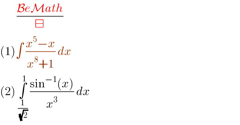        ((BeMath)/⊟)  (1)∫ ((x^5 −x)/(x^8 +1)) dx   (2) ∫_(1/( (√2))) ^1  ((sin^(−1) (x))/x^3 ) dx   