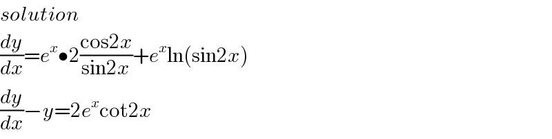 solution  (dy/dx)=e^x •2((cos2x)/(sin2x))+e^x ln(sin2x)  (dy/dx)−y=2e^x cot2x  