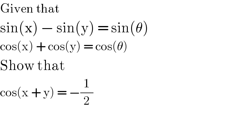 Given that   sin(x) − sin(y) = sin(θ)  cos(x) + cos(y) = cos(θ)  Show that   cos(x + y) = −(1/2)  