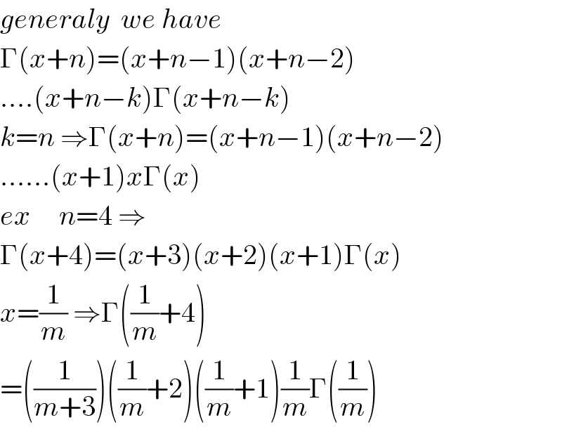 generaly  we have  Γ(x+n)=(x+n−1)(x+n−2)  ....(x+n−k)Γ(x+n−k)  k=n ⇒Γ(x+n)=(x+n−1)(x+n−2)  ......(x+1)xΓ(x)  ex     n=4 ⇒  Γ(x+4)=(x+3)(x+2)(x+1)Γ(x)  x=(1/m) ⇒Γ((1/m)+4)  =((1/(m+3)))((1/m)+2)((1/m)+1)(1/m)Γ((1/m))  