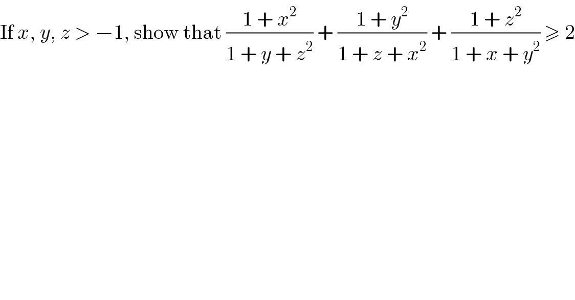 If x, y, z > −1, show that ((1 + x^2 )/(1 + y + z^2 )) + ((1 + y^2 )/(1 + z + x^2 )) + ((1 + z^2 )/(1 + x + y^2 )) ≥ 2  