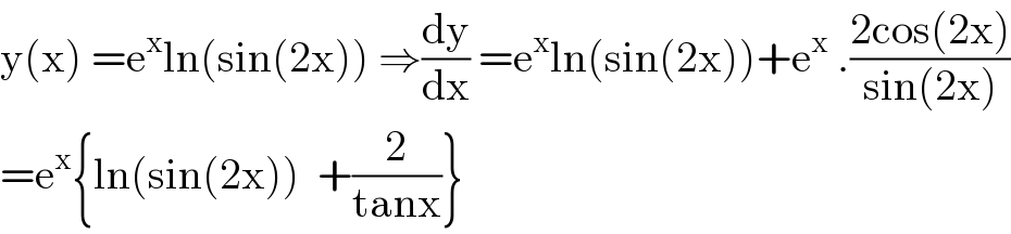 y(x) =e^x ln(sin(2x)) ⇒(dy/dx) =e^x ln(sin(2x))+e^x  .((2cos(2x))/(sin(2x)))  =e^x {ln(sin(2x))  +(2/(tanx))}  
