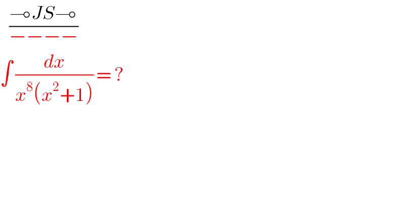   ((⊸JS⊸)/(−−−−))  ∫ (dx/(x^8 (x^2 +1))) = ?  