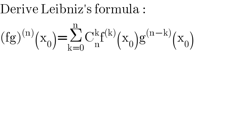Derive Leibniz′s formula :  (fg)^((n)) (x_0 )=Σ_(k=0) ^n C_n ^k f^((k)) (x_0 )g^((n−k)) (x_0 )  