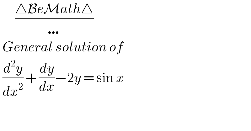       ((△BeMath△)/…)   General solution of    (d^2 y/dx^2 ) + (dy/dx)−2y = sin x   