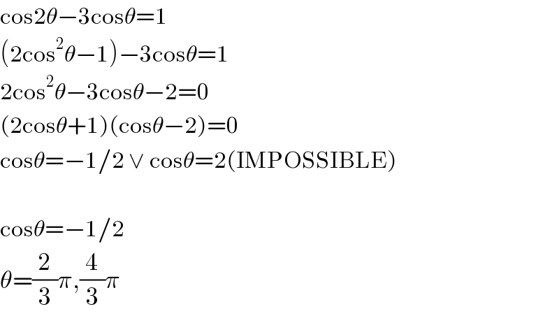 cos2θ−3cosθ=1  (2cos^2 θ−1)−3cosθ=1  2cos^2 θ−3cosθ−2=0  (2cosθ+1)(cosθ−2)=0  cosθ=−1/2 ∨ cosθ=2(IMPOSSIBLE)    cosθ=−1/2  θ=(2/3)π,(4/3)π  