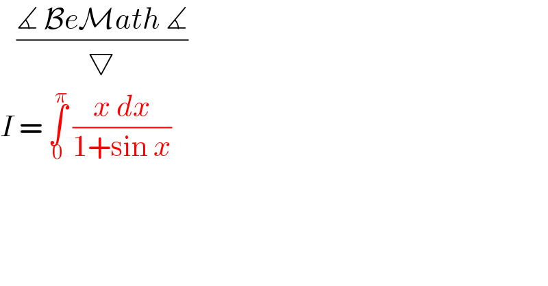    ((∡ BeMath ∡)/▽)  I = ∫_0 ^π  ((x dx)/(1+sin x))  