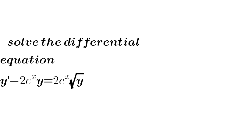        solve the differential  equation   y^′ −2e^x y=2e^x (√y)  