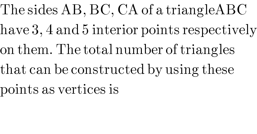 The sides AB, BC, CA of a triangleABC  have 3, 4 and 5 interior points respectively  on them. The total number of triangles  that can be constructed by using these  points as vertices is  