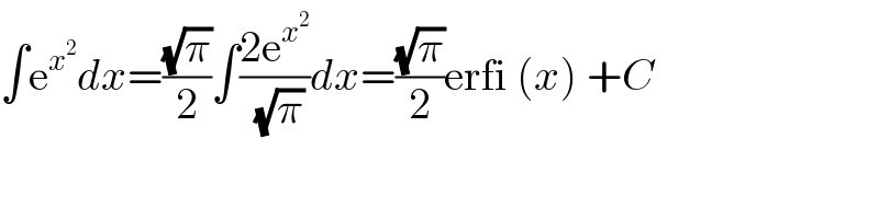 ∫e^x^2  dx=((√π)/2)∫((2e^x^2  )/( (√π)))dx=((√π)/2)erfi (x) +C  