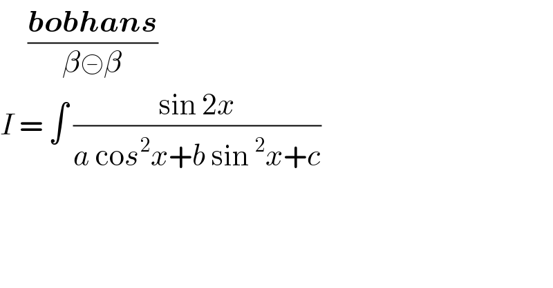      ((bobhans)/(β⊝β))  I = ∫ ((sin 2x)/(a cos^2 x+b sin^2 x+c))  