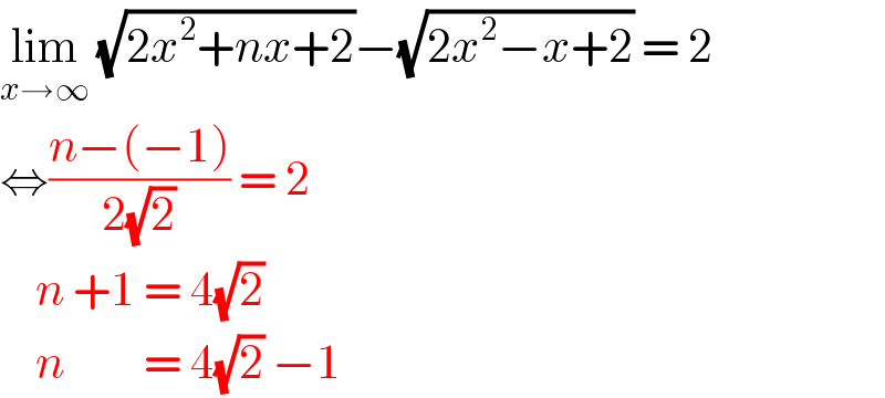 lim_(x→∞)  (√(2x^2 +nx+2))−(√(2x^2 −x+2)) = 2  ⇔((n−(−1))/(2(√2))) = 2       n +1 = 4(√2)      n         = 4(√2) −1  