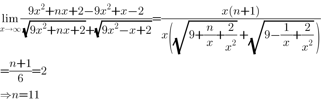 lim_(x→∞) ((9x^2 +nx+2−9x^2 +x−2)/( (√(9x^2 +nx+2))+(√(9x^2 −x+2))))=((x(n+1))/(x((√(9+(n/x)+(2/x^2 ))) +(√(9−(1/x)+(2/x^2 ))) )))  =((n+1)/6)=2  ⇒n=11  
