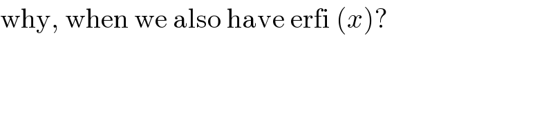 why, when we also have erfi (x)?  