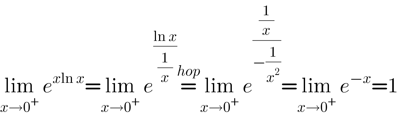 lim_(x→0^+ )  e^(xln x) =lim_(x→0^+ )  e^((ln x)/(1/x)) =^(hop) lim_(x→0^+ )  e^((1/x)/(−(1/x^2 ))) =lim_(x→0^+ )  e^(−x) =1  