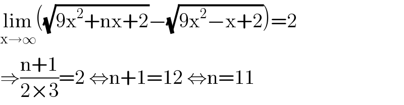 lim_(x→∞) ((√(9x^2 +nx+2))−(√(9x^2 −x+2)))=2  ⇒((n+1)/(2×3))=2 ⇔n+1=12 ⇔n=11  