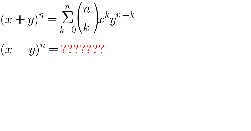 (x + y)^n  = Σ_(k=0) ^n  ((n),(k) )x^k y^(n−k)   (x − y)^n  = ???????  
