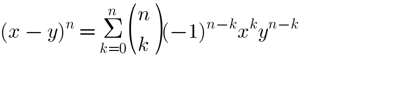 (x − y)^n  = Σ_(k=0) ^n  ((n),(k) )(−1)^(n−k) x^k y^(n−k)   