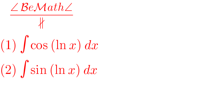      ((∠ BeMath∠)/∦)  (1) ∫ cos (ln x) dx   (2) ∫ sin (ln x) dx   