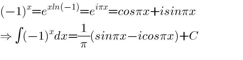 (−1)^x =e^(xln(−1)) =e^(iπx) =cosπx+isinπx  ⇒ ∫(−1)^x dx=(1/π)(sinπx−icosπx)+C  