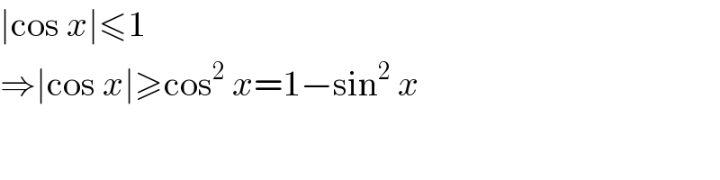 ∣cos x∣≤1  ⇒∣cos x∣≥cos^2  x=1−sin^2  x  
