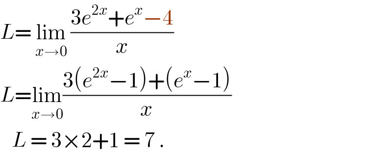L= lim_(x→0)  ((3e^(2x) +e^x −4)/x)  L=lim_(x→0) ((3(e^(2x) −1)+(e^x −1))/x)     L = 3×2+1 = 7 .  