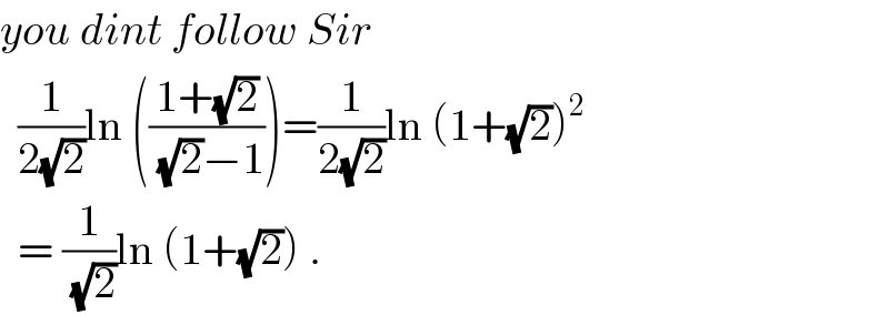 you dint follow Sir    (1/(2(√2)))ln (((1+(√2))/( (√2)−1)))=(1/(2(√2)))ln (1+(√2))^2     = (1/( (√2)))ln (1+(√2)) .  