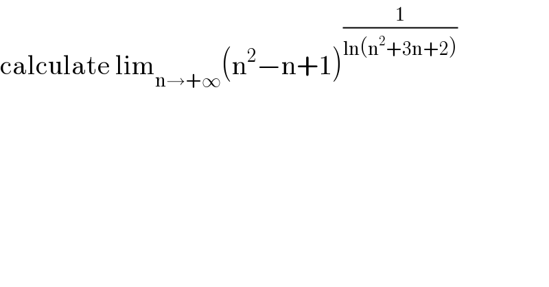 calculate lim_(n→+∞) (n^2 −n+1)^(1/(ln(n^2 +3n+2)))   