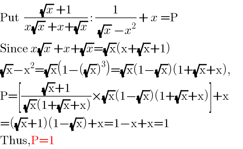 Put  (((√x) +1)/(x(√x) +x+(√x))) : (1/( (√x) −x^2 )) + x =P  Since x(√x) +x+(√x)=(√x)(x+(√x)+1)  (√x)−x^2 =(√x)(1−((√x))^3 )=(√x)(1−(√x))(1+(√x)+x),  P=[(((√x)+1)/( (√x)(1+(√x)+x)))×(√x)(1−(√x))(1+(√x)+x)]+x  =((√x)+1)(1−(√x))+x=1−x+x=1  Thus,P=1  