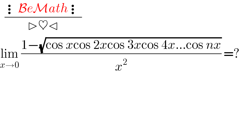   ((⋮BeMath⋮)/(▷♥⊲))  lim_(x→0)  ((1−(√(cos xcos 2xcos 3xcos 4x...cos nx)))/x^2 ) =?  