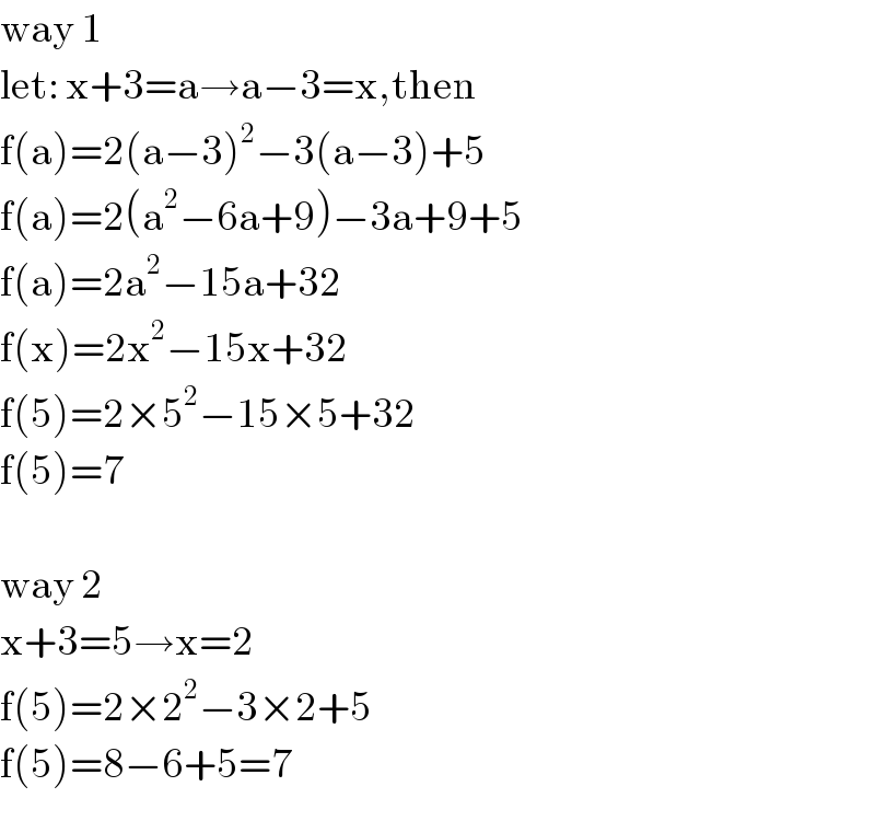 way 1  let: x+3=a→a−3=x,then  f(a)=2(a−3)^2 −3(a−3)+5  f(a)=2(a^2 −6a+9)−3a+9+5  f(a)=2a^2 −15a+32  f(x)=2x^2 −15x+32  f(5)=2×5^2 −15×5+32  f(5)=7     way 2  x+3=5→x=2  f(5)=2×2^2 −3×2+5  f(5)=8−6+5=7  