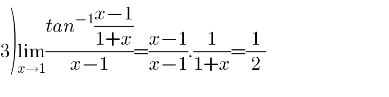 3)lim_(x→1) ((tan^(−1) ((x−1)/(1+x)))/(x−1))=((x−1)/(x−1)).(1/(1+x))=(1/2)  