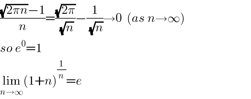 (((√(2πn))−1)/n)=((√(2π))/( (√n)))−(1/( (√n)))→0  (as n→∞)  so e^0 =1  lim_(n→∞) (1+n)^(1/n) =e  