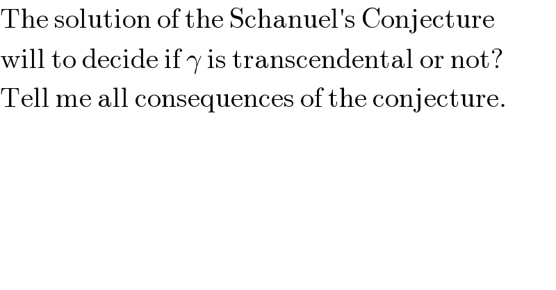The solution of the Schanuel′s Conjecture  will to decide if γ is transcendental or not?  Tell me all consequences of the conjecture.  