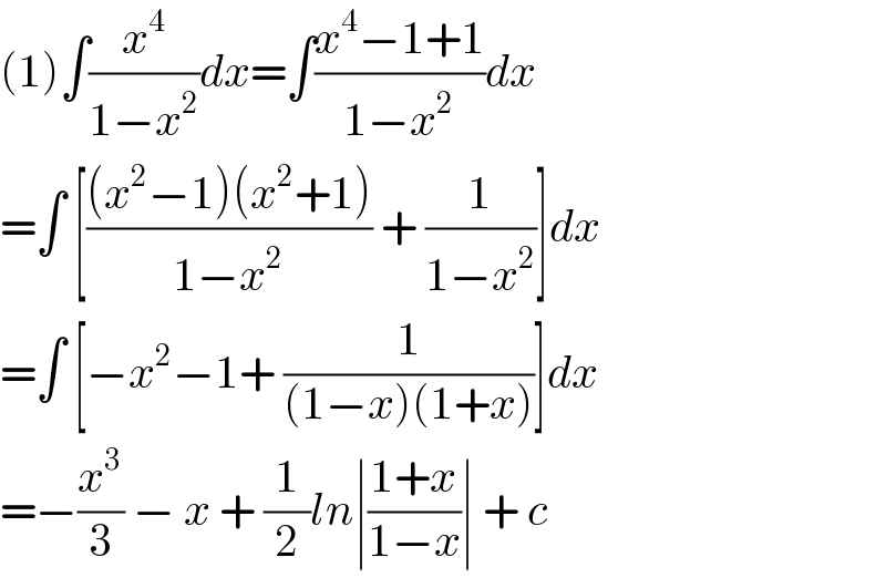 (1)∫(x^4 /(1−x^2 ))dx=∫((x^4 −1+1)/(1−x^2 ))dx  =∫ [(((x^2 −1)(x^2 +1))/(1−x^2 )) + (1/(1−x^2 ))]dx  =∫ [−x^2 −1+ (1/((1−x)(1+x)))]dx  =−(x^3 /3) − x + (1/2)ln∣((1+x)/(1−x))∣ + c  