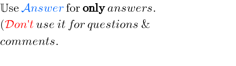 Use Answer for only answers.  (Don′t use it for questions &  comments.    